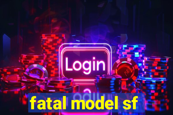 fatal model sf